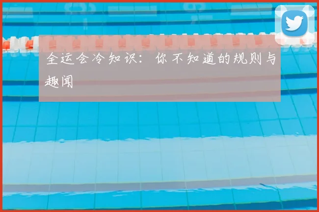 全运会冷知识：你不知道的规则与趣闻