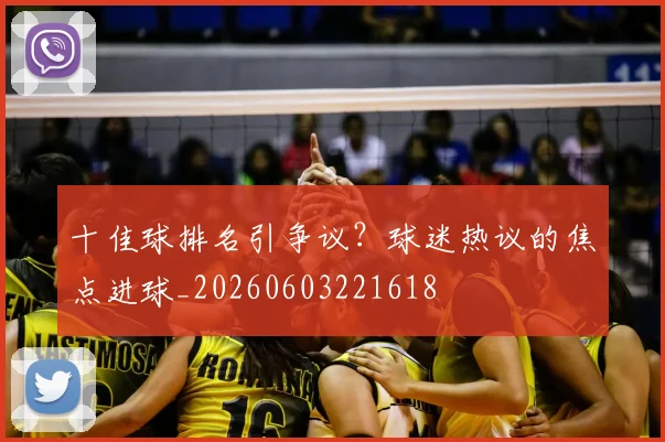 十佳球排名引争议？球迷热议的焦点进球_20260603221618