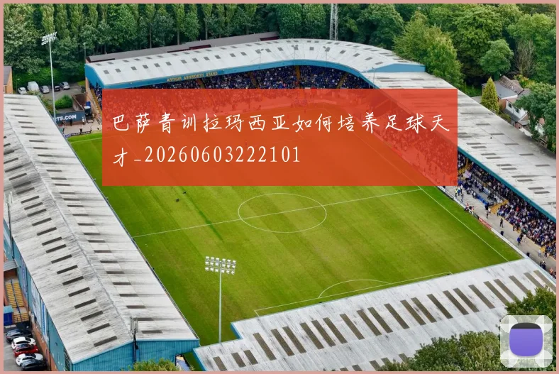 巴萨青训拉玛西亚如何培养足球天才_20260603222101
