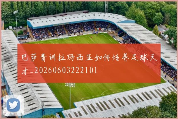 巴萨青训拉玛西亚如何培养足球天才_20260603222101