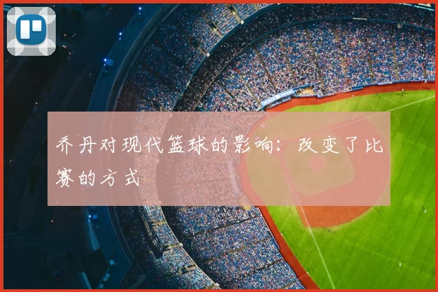 乔丹对现代篮球的影响:改变了比赛的方式