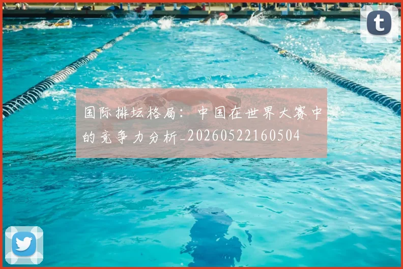 国际排坛格局:中国在世界大赛中的竞争力分析_20260522160504