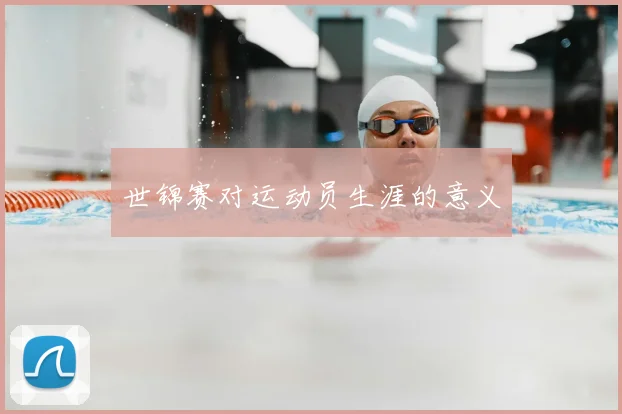 世锦赛对运动员生涯的意义