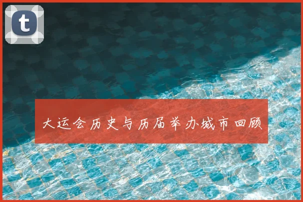 大运会历史与历届举办城市回顾