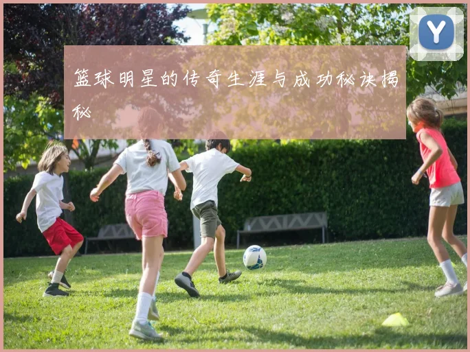 篮球明星的传奇生涯与成功秘诀揭秘