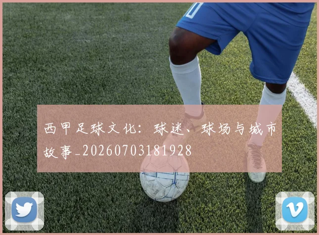 西甲足球文化:球迷、球场与城市故事_20260703181928