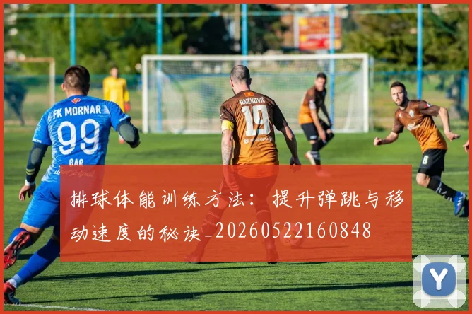 排球体能训练方法：提升弹跳与移动速度的秘诀_20260522160848