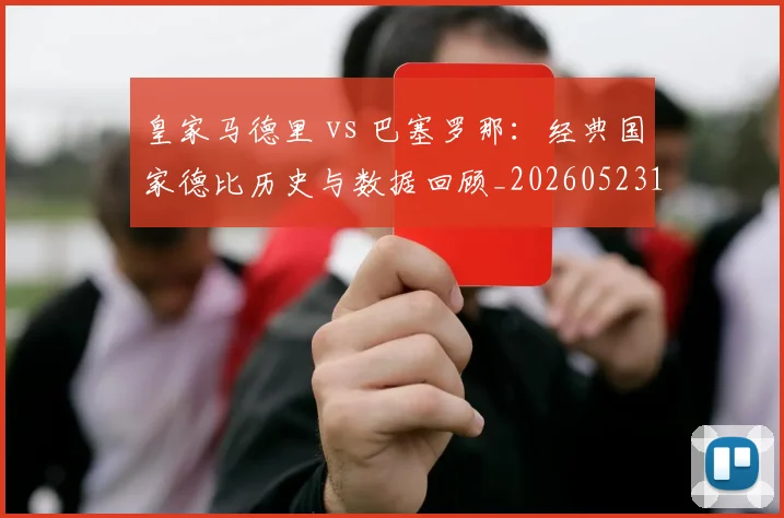 皇家马德里 vs 巴塞罗那:经典国家德比历史与数据回顾_20260523113553